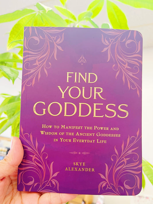 Find Your Goddess: How to Manifest the Power and Wisdom of the Ancient Goddesses in Your Everyday Life’s